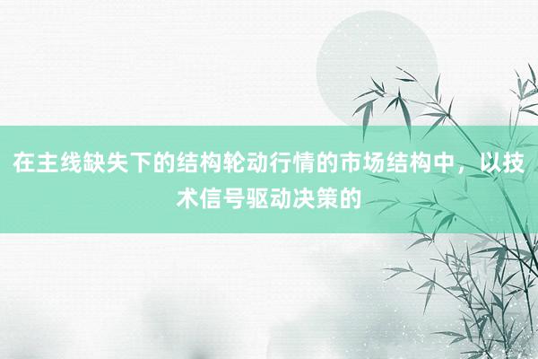 在主线缺失下的结构轮动行情的市场结构中，以技术信号驱动决策的
