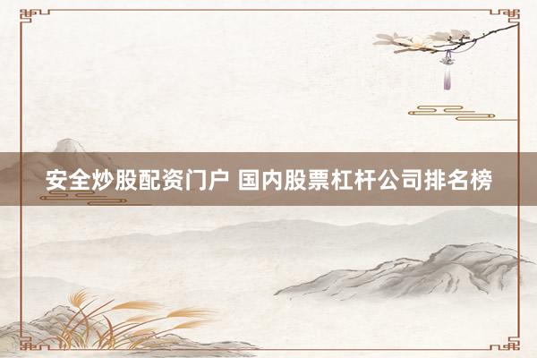 安全炒股配资门户 国内股票杠杆公司排名榜